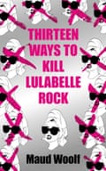 Thirteen Ways to Kill Lulabelle Rock Maud Woolf Angry Robot, £9.99