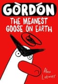 Gordon, the Meanest Goose on Earth Alex Latimer Oxford, £6.99;