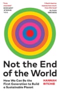 Not the End of the World: How We Can Be the First Generation to Build a Sustainable Planet by Hannah Ritchie