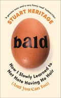 Bald: How I Slowly Learned to Not Hate Having No Hair (And You Can Too) by Stuart Heritage
