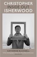 Christopher Isherwood Inside Out by Katherine Bucknell
